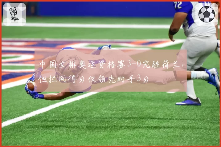 中国女排奥运资格赛3-0完胜荷兰,但拦网得分仅领先对手3分